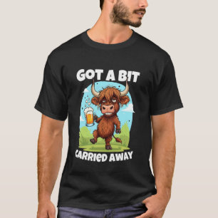 Got a bit carried away Scottish Slang Drunk Highla T-Shirt