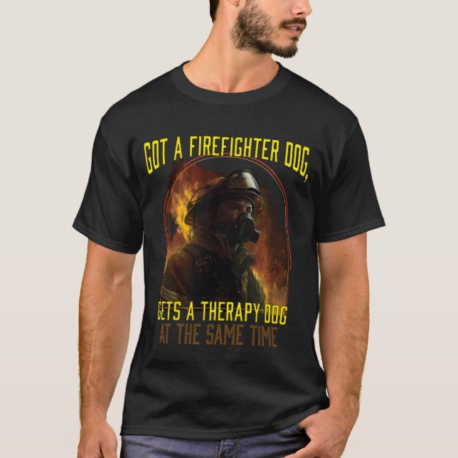 Got A Firefighter Dog Gets Aherapy Dog Athe boy re T-Shirt (Front)