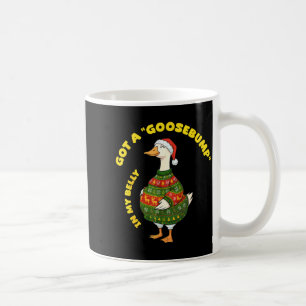 Got A, Goosebump In My Belly, Goose, Xmas  Coffee Mug