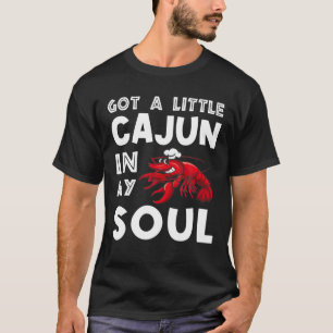 Got A Little Cajun In My Soul Crawfish Crayfish Fu T-Shirt