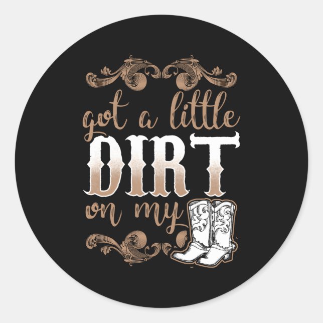 Got A Little Dirt On My Boots Fun Country Classic Round Sticker (Front)