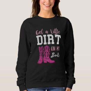 Got A Little Dirt On My Boots Line Dance Boots Cou Sweatshirt