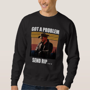 Got A Problem Send Rip , Send Rip, Yellowstone Sweatshirt