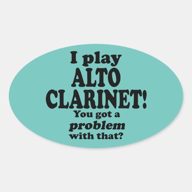 Got A Problem With That Alto Clarinet Oval Sticker (Front)