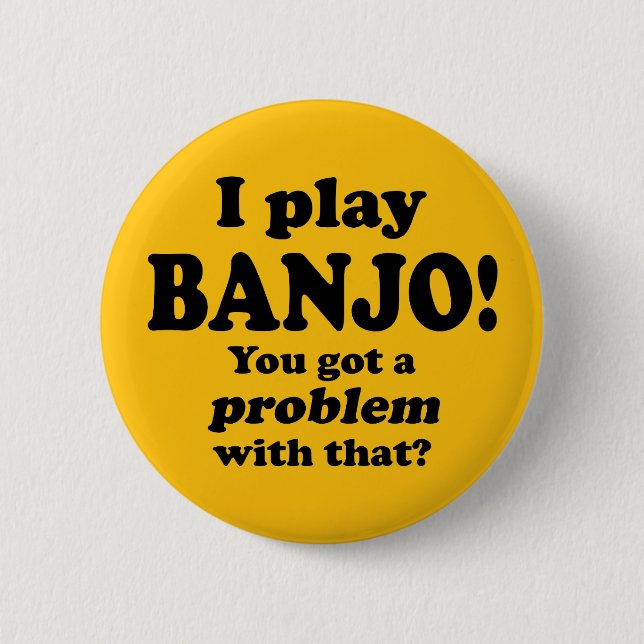 Got A Problem With That, Banjo 6 Cm Round Badge (Front)