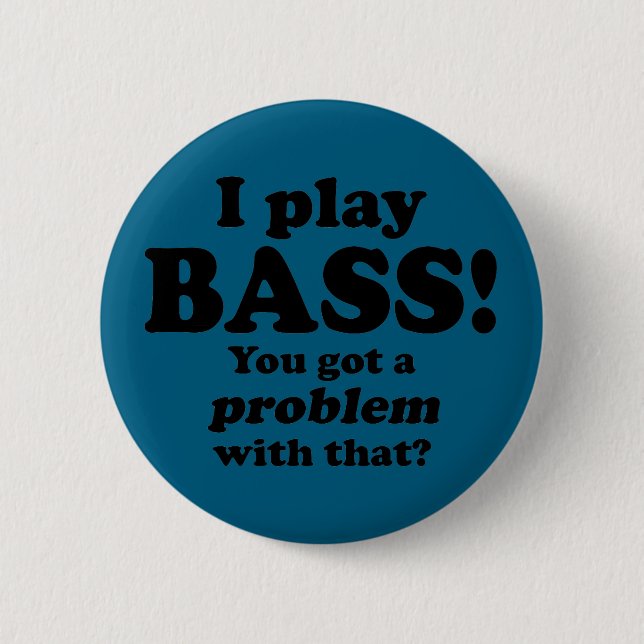 Got A Problem With That, Bass 6 Cm Round Badge (Front)