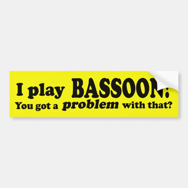 Got A Problem With That, Bassoon Bumper Sticker (Front)