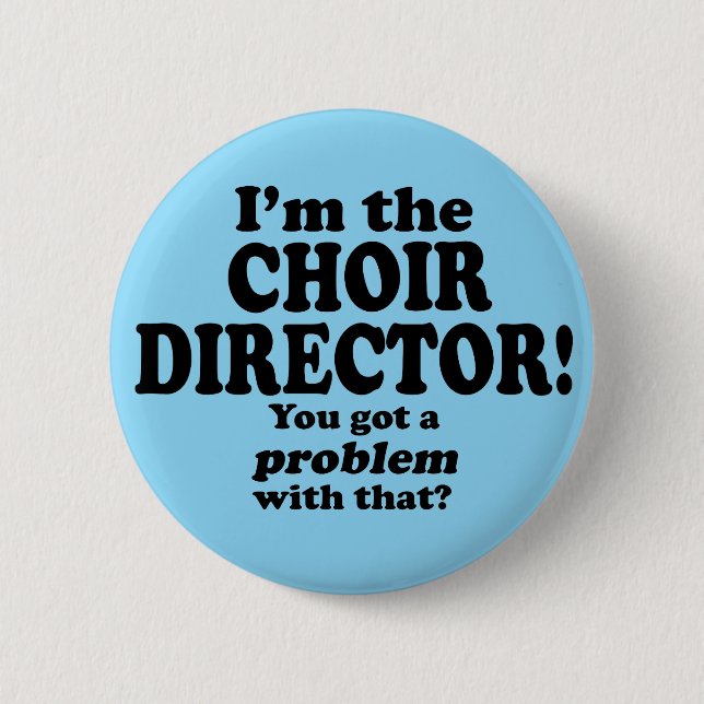 Got A Problem With That, Choir Director 6 Cm Round Badge (Front)