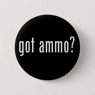 Got Ammo? Button