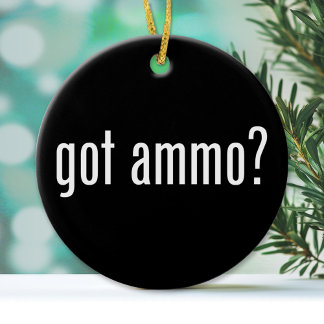 Got ammo? - single-sided ceramic ornament