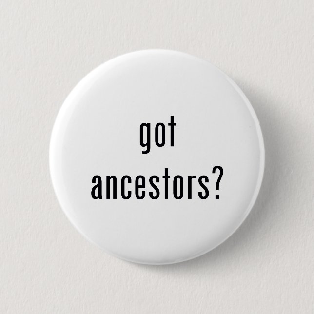 got ancestors? 6 cm round badge (Front)