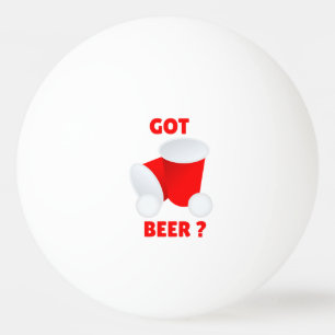 Got Beer? Beer Pong Ping Pong Ball