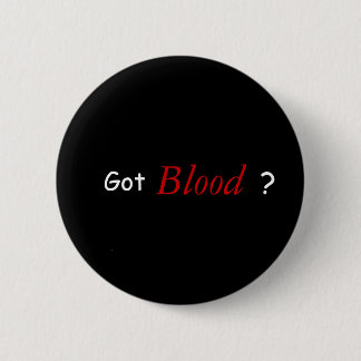 Got Blood ? 6 Cm Round Badge
