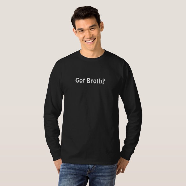 Got Broth? T-Shirt (Front Full)