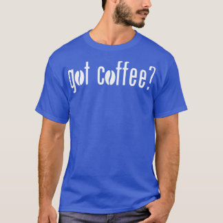 Got coffee 1 T-Shirt