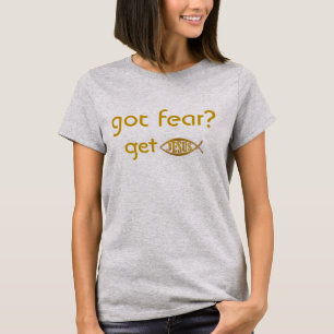 got fear? get Jesus T-Shirt