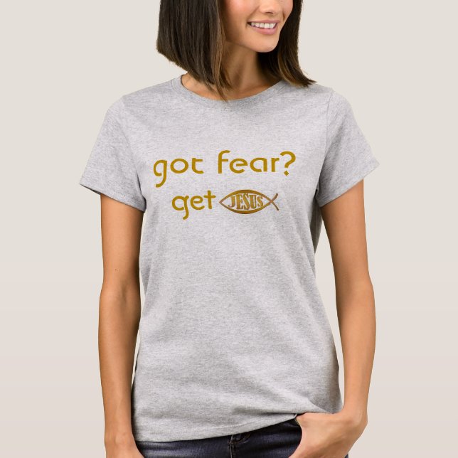 got fear? get Jesus T-Shirt (Front)