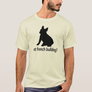 Got French Bulldog T-Shirt