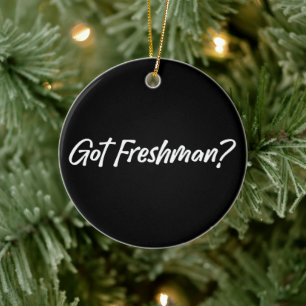 Got Freshman - Funny Grade Students Freshman  Ceramic Ornament