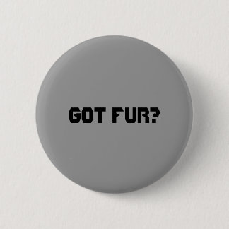 Got Fur? 6 Cm Round Badge