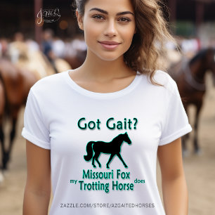Got Gait? My Missouri Fox Trotting Horse Does T-Shirt