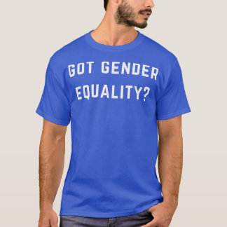 Got Gender EqualityEqual Rights 2586 T-Shirt