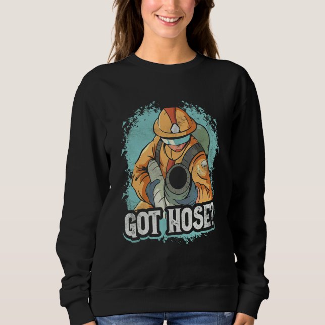 Got Hose Firefighter Hose Sweatshirt (Front)