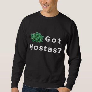 Got Hostas Garden Plant Gardening Sweatshirt