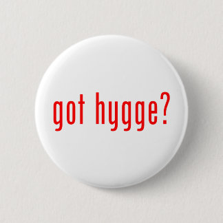 got hygge? 6 cm round badge