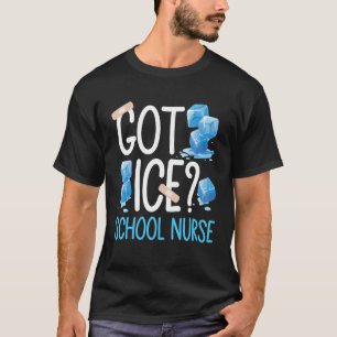 Got Ice School Nurse First Aid Nursing Back To Sch T-Shirt