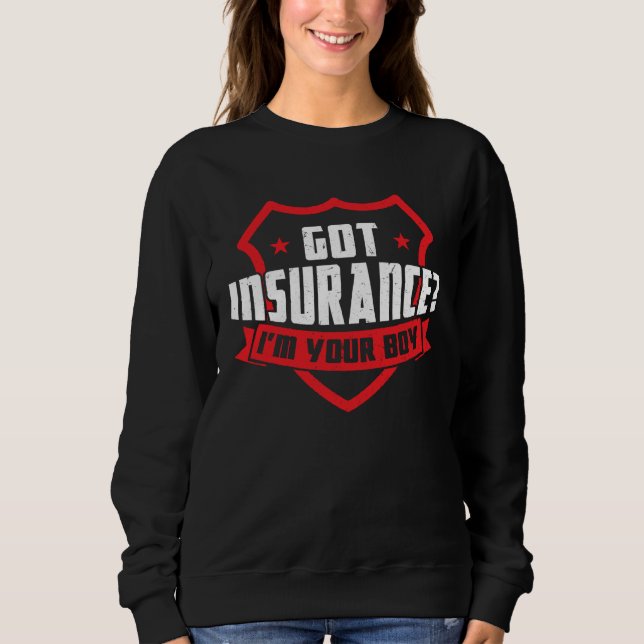 Got Insurance  I m Your Boy  Insurance Agent Sweatshirt (Front)