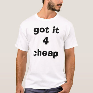 got it 4 cheap T-Shirt