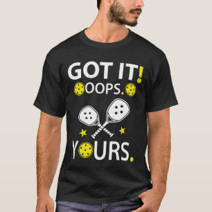 Got It Oops Yours For Women _ Men Funny Pickleball T-Shirt