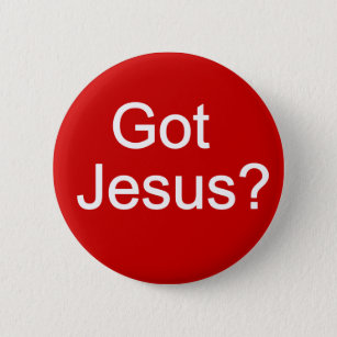 Got Jesus? Button