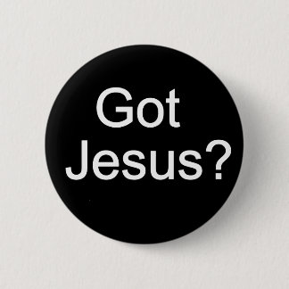 Got Jesus? Button