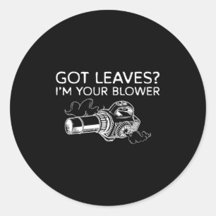 Got Leaves_ Im Your Blower Leaf Blower  Classic Round Sticker