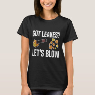 Got Leaves_ Lets Blow Leaf Blower Autumn T-Shirt