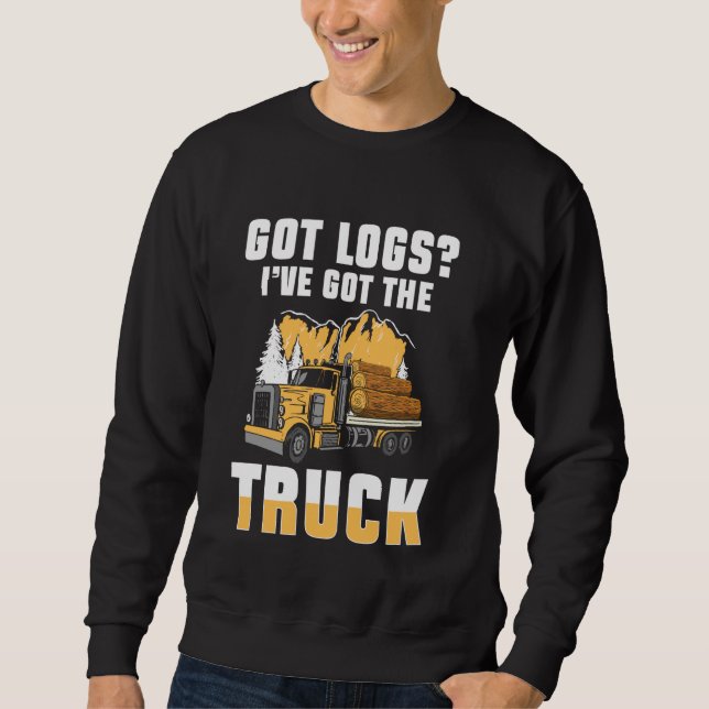 Got Logs Log Transporter Log Truck Driver Sweatshirt (Front)