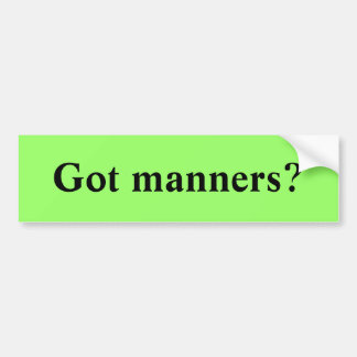 Got manners? bumper sticker
