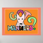 GOT MANNERS? English Bull Terrier pet art Poster<br><div class="desc">GOT MANNERS? English Bull Terrier pet art,  for those who despise poor behaviour! Perfect gift for EBT people!</div>