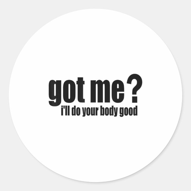Got Me_ I'll Do Your Body Good  Classic Round Sticker (Front)
