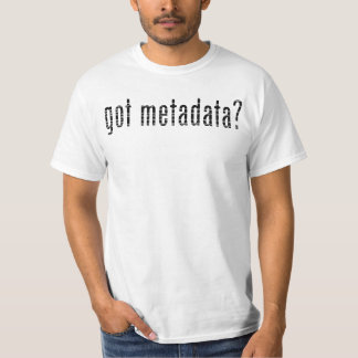 got metadata? <gmi:MI_Metadata>? T-Shirt