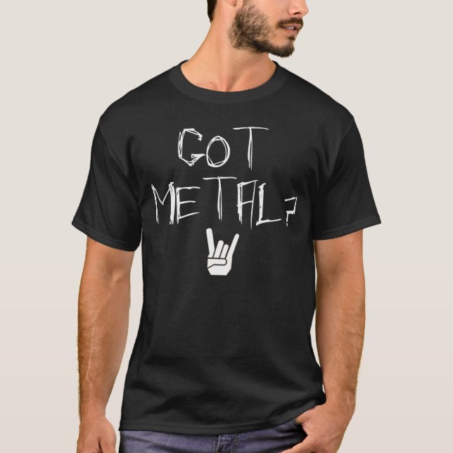 Got Metal? T-Shirt (Front)