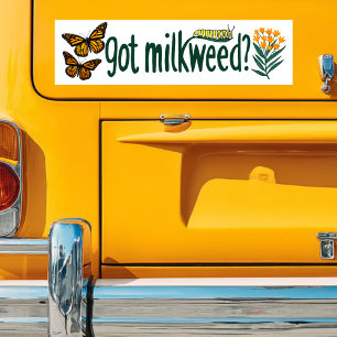 GOT MILKWEED? Monarch Butterfly Caterpillar Plants Bumper Sticker