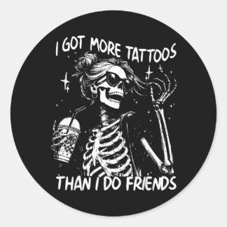 Got More Tattoos Than Do Friends Skeleton Tattoo Classic Round Sticker