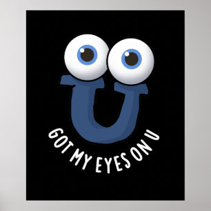 Got My Eyes On U Funny Alphabet Pun Dark BG Poster