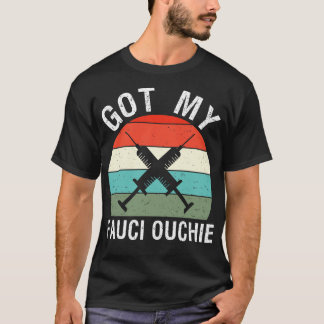 Got My Fauci Ouchie IV T-Shirt
