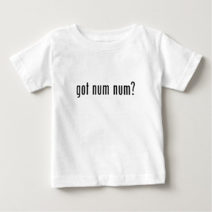 Got Num Num? Baby T-Shirt