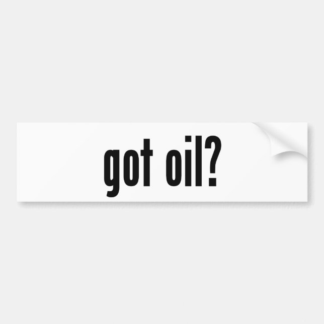 got oil? bumper sticker (Front)