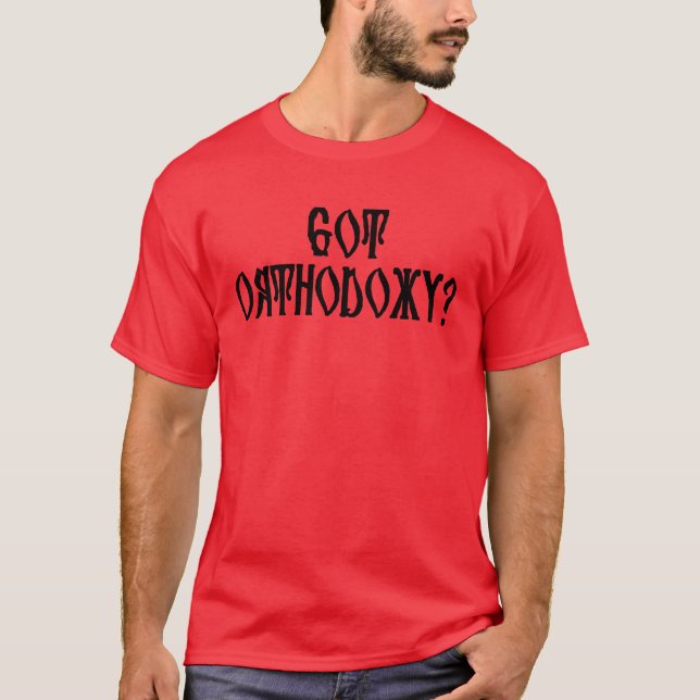 Got Orthodoxy? T-Shirt (Front)